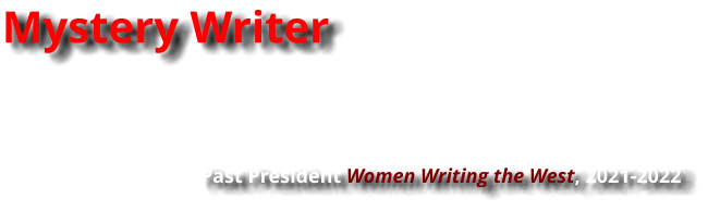Mystery Writer                                      Past President Women Writing the West, 2021-2022